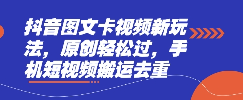 抖音图文卡视频新玩法,原创轻松过,手机短视频搬运去重_一起云网创